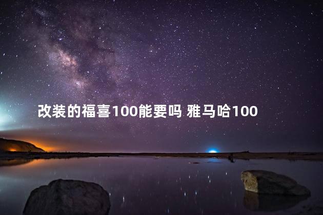 改装的福喜100能要吗 雅马哈100动力改装